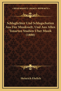Schlaglichter Und Schlagschatten Aus Der Musikwelt, Und Aus Allen Tonarten Studien Uber Musik (1888)