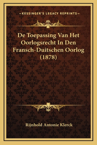 De Toepassing Van Het Oorlogsrecht In Den Fransch-Duitschen Oorlog (1878)