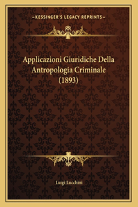 Applicazioni Giuridiche Della Antropologia Criminale (1893)