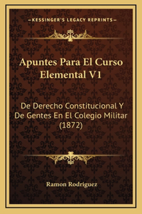 Apuntes Para El Curso Elemental V1: De Derecho Constitucional Y De Gentes En El Colegio Militar (1872)