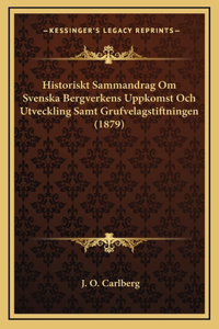 Historiskt Sammandrag Om Svenska Bergverkens Uppkomst Och Utveckling Samt Grufvelagstiftningen (1879)