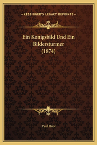Ein Konigsbild Und Ein Bildersturmer (1874)