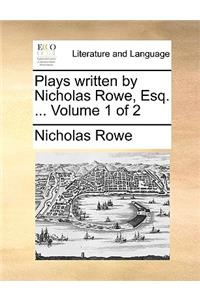 Plays Written by Nicholas Rowe, Esq. ... Volume 1 of 2