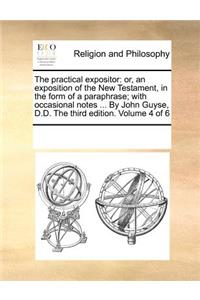 The Practical Expositor: Or, an Exposition of the New Testament, in the Form of a Paraphrase; With Occasional Notes ... by John Guyse, D.D. the Third Edition. Volume 4 of 6