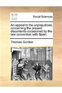 An Appeal to the Unprejudiced, Concerning the Present Discontents Occasioned by the Late Convention with Spain.