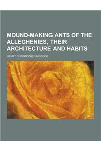 Mound-Making Ants of the Alleghenies, Their Architecture and Habits