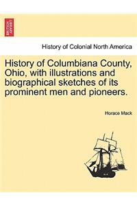 History of Columbiana County, Ohio, with Illustrations and Biographical Sketches of Its Prominent Men and Pioneers.