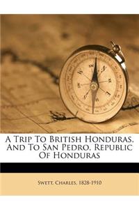 A Trip to British Honduras, and to San Pedro, Republic of Honduras