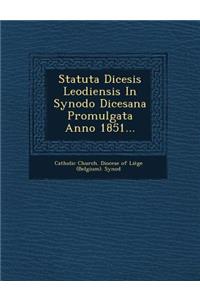Statuta Dicesis Leodiensis in Synodo Dicesana Promulgata Anno 1851...