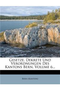 Gesetze, Dekrete Und Verordnungen Des Kantons Bern, Sechster Band