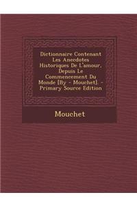 Dictionnaire Contenant Les Anecdotes Historiques de L'Amour, Depuis Le Commencement Du Monde [By - Mouchet].
