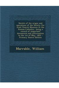 Sketch of the Origin and Operations of the Society for Irish Church Missions to the Roman-Catholics