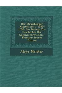 Der Strassburger Kapitelstreit, 1583-1592: Ein Beitrag Zur Geschichte Der Gegenreformation