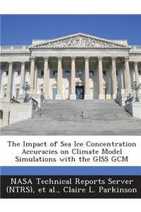 Impact of Sea Ice Concentration Accuracies on Climate Model Simulations with the Giss Gcm