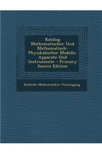 Katalog Mathematischer Und Mathematisch-Physikalischer Modelle, Apparate Und Instrumente