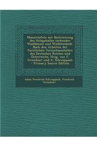 Massentafeln Zur Bestimmung Des Holzgehaltes Stehender Waldbaume Und Waldbestande. Nach Den Arbeiten Der Forstlichen Versuchsanstalten Des Deutschen Reiches Und Osterreichs. Hrsg. Von F. Grundner Und A. Schwappach