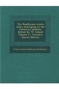 The Baudhyana Srauta Sutra, Belonging to the Taittiriya Samhita. Edited by W. Caland Volume 3 - Primary Source Edition