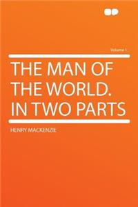 The Man of the World. in Two Parts Volume 1