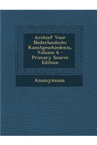 Archief Voor Nederlandsche Kunstgeschiedenis, Volume 6 - Primary Source Edition