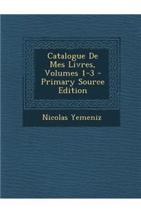 Catalogue de Mes Livres, Volumes 1-3 - Primary Source Edition