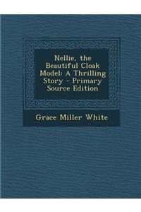 Nellie, the Beautiful Cloak Model: A Thrilling Story - Primary Source Edition