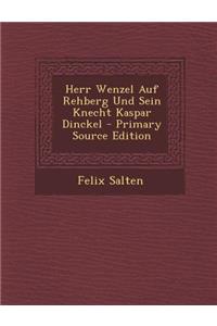 Herr Wenzel Auf Rehberg Und Sein Knecht Kaspar Dinckel - Primary Source Edition