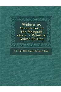 Waikna; Or, Adventures on the Mosquito Shore