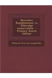 Brownlow Republicanism vs. Etheridge Conservatism - Primary Source Edition