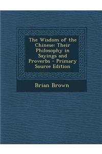 The Wisdom of the Chinese: Their Philosophy in Sayings and Proverbs