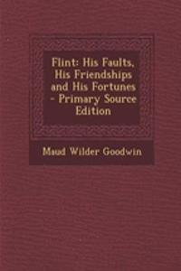 Flint: His Faults, His Friendships and His Fortunes