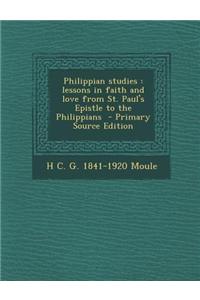 Philippian Studies: Lessons in Faith and Love from St. Paul's Epistle to the Philippians - Primary Source Edition