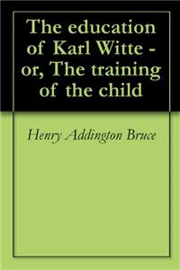 The Education Of Karl Witte; Or, The Training Of The Child