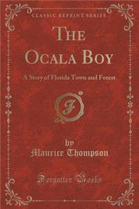 The Ocala Boy: A Story of Florida Town and Forest (Classic Reprint)
