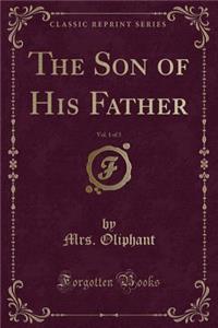 The Son of His Father, Vol. 1 of 3 (Classic Reprint)