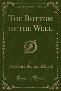 The Bottom of the Well (Classic Reprint)