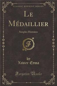 Le Mï¿½daillier: Simples Histoires (Classic Reprint)