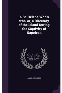 A St. Helena Who's who; or, a Directory of the Island During the Captivity of Napoleon
