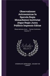 Observationes Astronomicae in Specula Regia Monachiensi Institutae Atque Regio Jussu Publicis Impensis Editae: Observationes Anno ... Factas Continens, Volume 11