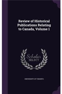 Review of Historical Publications Relating to Canada, Volume 1