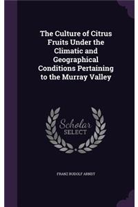 The Culture of Citrus Fruits Under the Climatic and Geographical Conditions Pertaining to the Murray Valley
