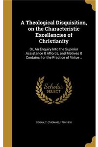 Theological Disquisition, on the Characteristic Excellencies of Christianity