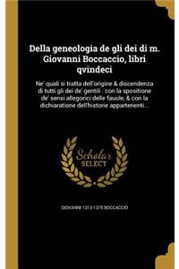 Della Geneologia de Gli Dei Di M. Giovanni Boccaccio, Libri Qvindeci: Ne' Quali Si Tratta Dell'origine & Discendenza Di Tutti Gli Dei de' Gentili: Con La Spositione de' Sensi Allegorici Delle Fauole, & Con La Dichiarat