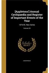 [Appletons'] Annual Cyclopaedia and Register of Important Events of the Year: 1876-95. New Series; Volume 20