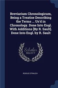 Breviarium Chronologicum, Being a Treatise Describing the Terms ... Us'd in Chronology. Done Into Engl. With Additions [By R. Sault]. Done Into Engl. by R. Sault