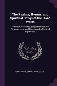 Psalms, Hymns, and Spiritual Songs of the Isaac Watts