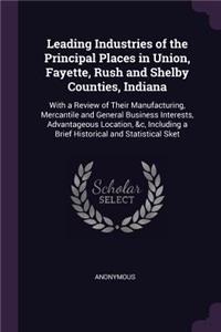 Leading Industries of the Principal Places in Union, Fayette, Rush and Shelby Counties, Indiana