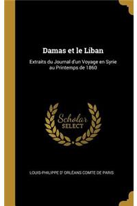 Damas et le Liban: Extraits du Journal d'un Voyage en Syrie au Printemps de 1860