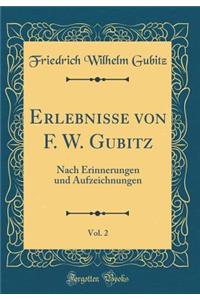 Erlebnisse Von F. W. Gubitz, Vol. 2: Nach Erinnerungen Und Aufzeichnungen (Classic Reprint)