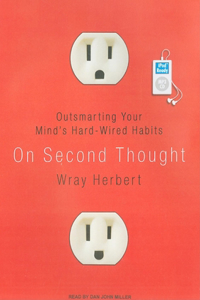 On Second Thought: Outsmarting Your Mind's Hard-Wired Habits