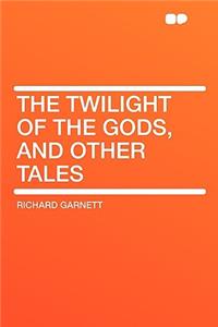 The Twilight of the Gods, and Other Tales